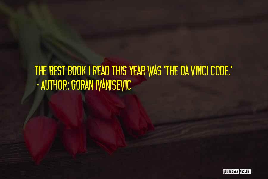 Goran Ivanisevic Quotes: The Best Book I Read This Year Was 'the Da Vinci Code.'