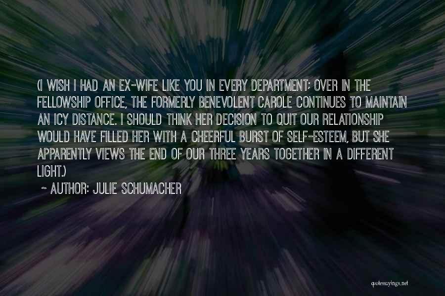 Julie Schumacher Quotes: (i Wish I Had An Ex-wife Like You In Every Department; Over In The Fellowship Office, The Formerly Benevolent Carole