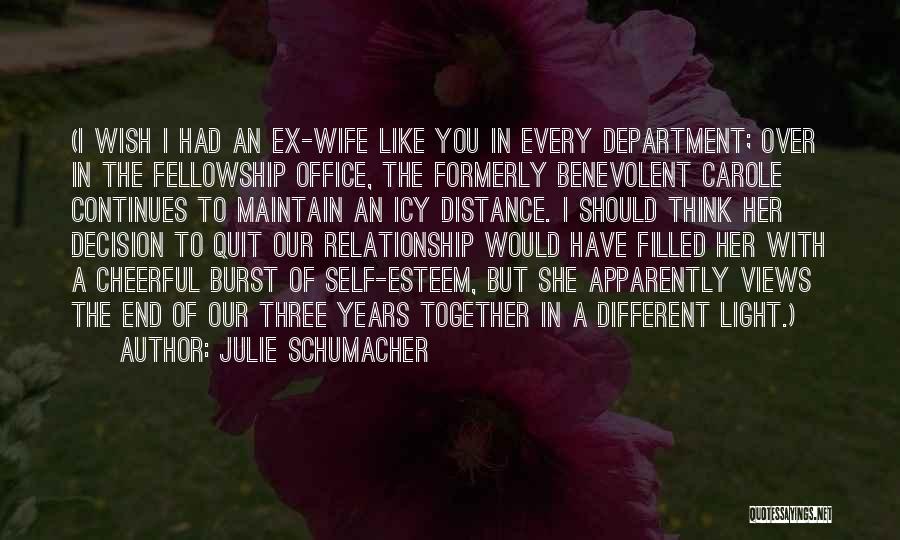 Julie Schumacher Quotes: (i Wish I Had An Ex-wife Like You In Every Department; Over In The Fellowship Office, The Formerly Benevolent Carole