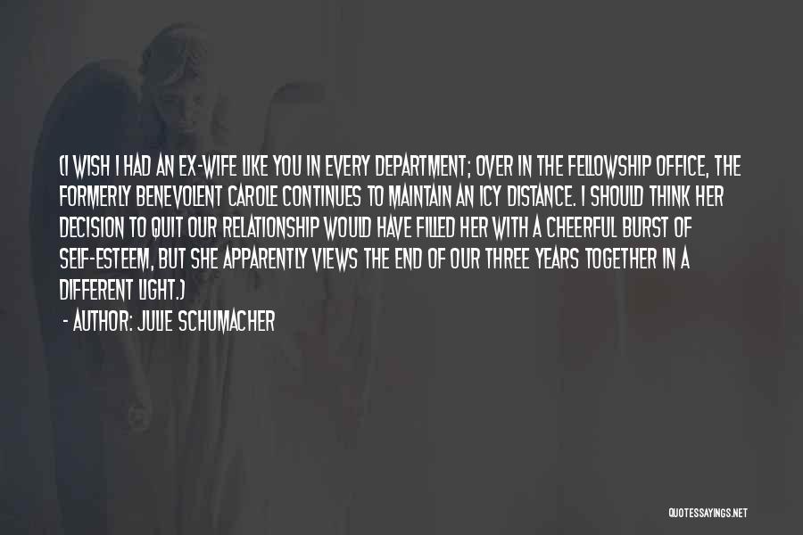 Julie Schumacher Quotes: (i Wish I Had An Ex-wife Like You In Every Department; Over In The Fellowship Office, The Formerly Benevolent Carole