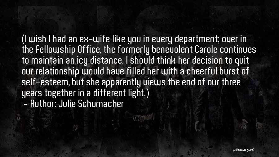 Julie Schumacher Quotes: (i Wish I Had An Ex-wife Like You In Every Department; Over In The Fellowship Office, The Formerly Benevolent Carole