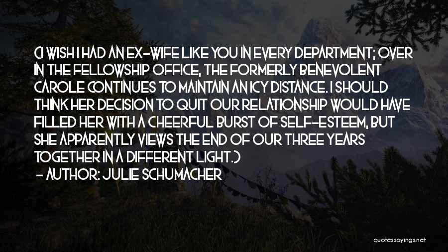 Julie Schumacher Quotes: (i Wish I Had An Ex-wife Like You In Every Department; Over In The Fellowship Office, The Formerly Benevolent Carole