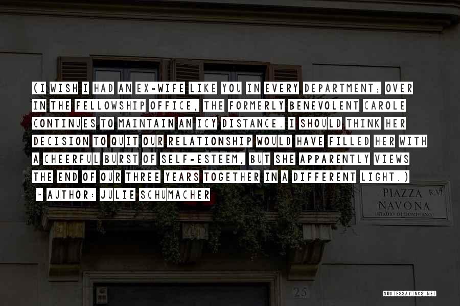 Julie Schumacher Quotes: (i Wish I Had An Ex-wife Like You In Every Department; Over In The Fellowship Office, The Formerly Benevolent Carole