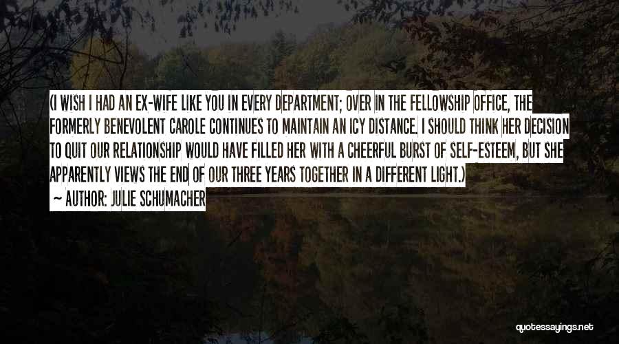 Julie Schumacher Quotes: (i Wish I Had An Ex-wife Like You In Every Department; Over In The Fellowship Office, The Formerly Benevolent Carole