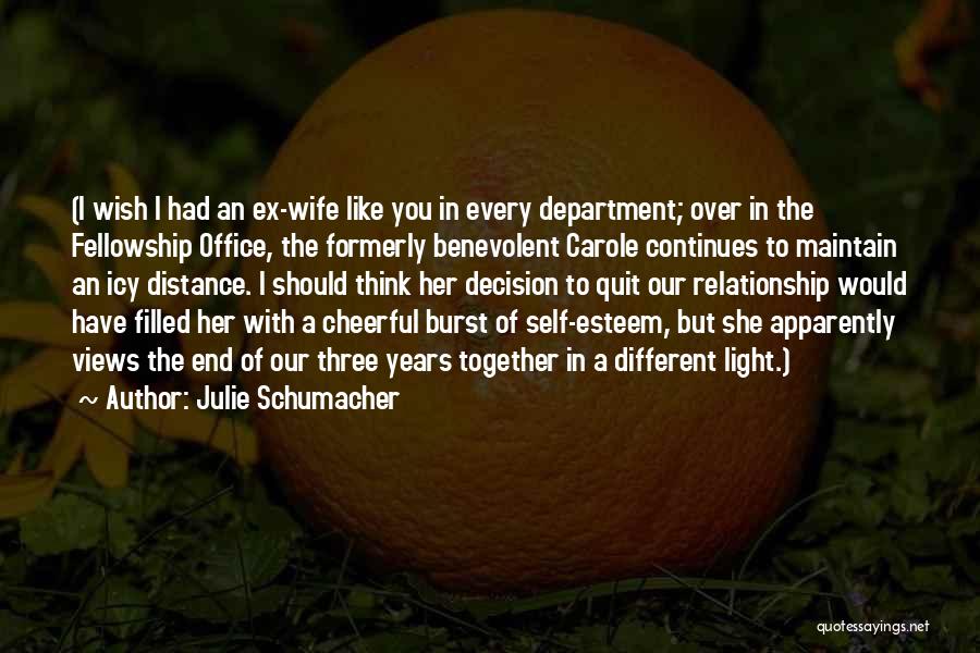 Julie Schumacher Quotes: (i Wish I Had An Ex-wife Like You In Every Department; Over In The Fellowship Office, The Formerly Benevolent Carole