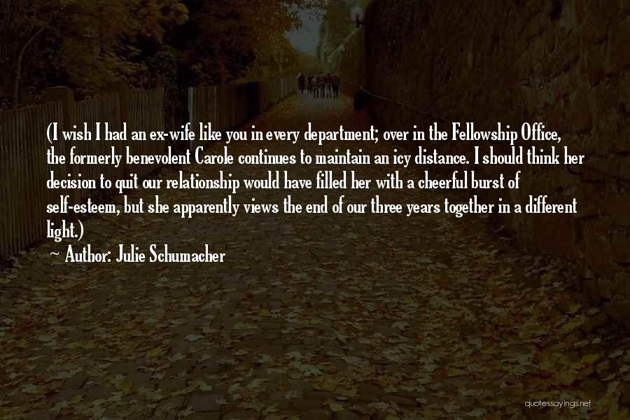 Julie Schumacher Quotes: (i Wish I Had An Ex-wife Like You In Every Department; Over In The Fellowship Office, The Formerly Benevolent Carole