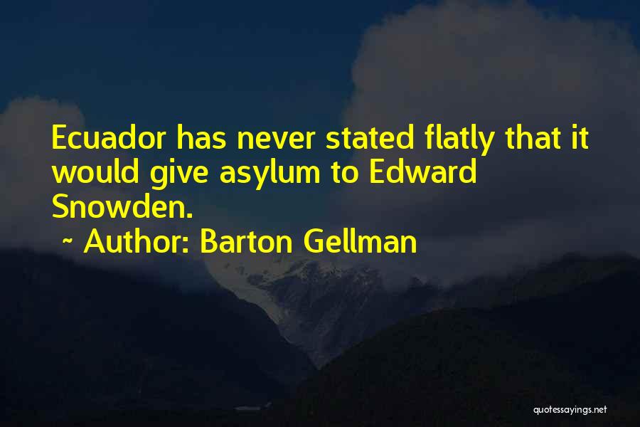 Barton Gellman Quotes: Ecuador Has Never Stated Flatly That It Would Give Asylum To Edward Snowden.