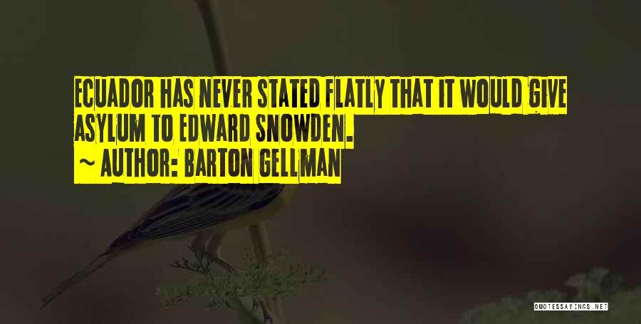 Barton Gellman Quotes: Ecuador Has Never Stated Flatly That It Would Give Asylum To Edward Snowden.