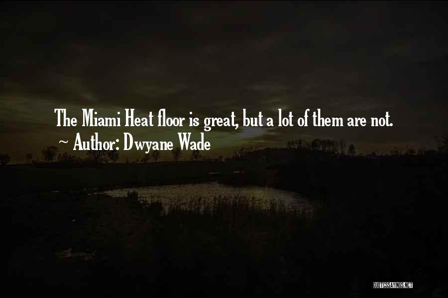 Dwyane Wade Quotes: The Miami Heat Floor Is Great, But A Lot Of Them Are Not.