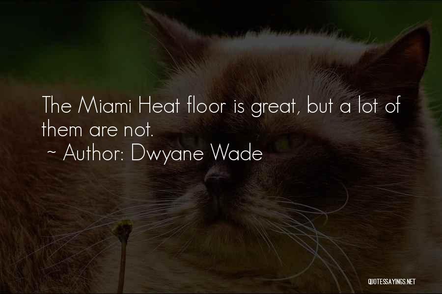 Dwyane Wade Quotes: The Miami Heat Floor Is Great, But A Lot Of Them Are Not.