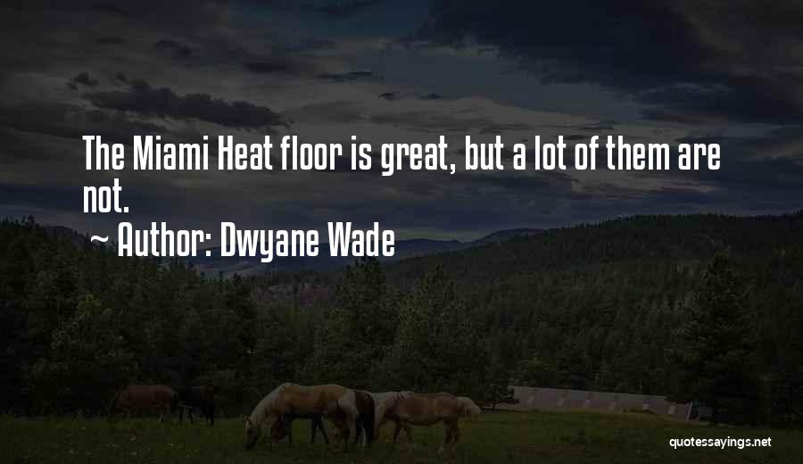 Dwyane Wade Quotes: The Miami Heat Floor Is Great, But A Lot Of Them Are Not.