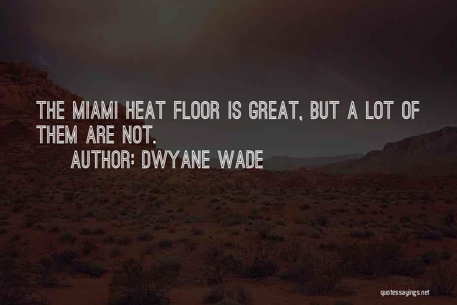 Dwyane Wade Quotes: The Miami Heat Floor Is Great, But A Lot Of Them Are Not.