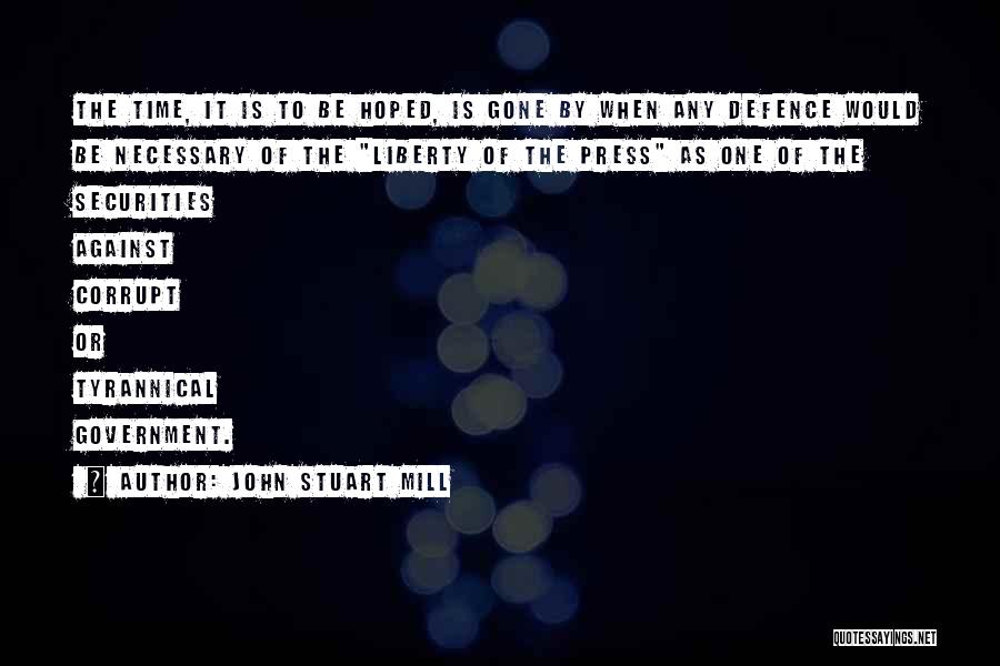 John Stuart Mill Quotes: The Time, It Is To Be Hoped, Is Gone By When Any Defence Would Be Necessary Of The Liberty Of