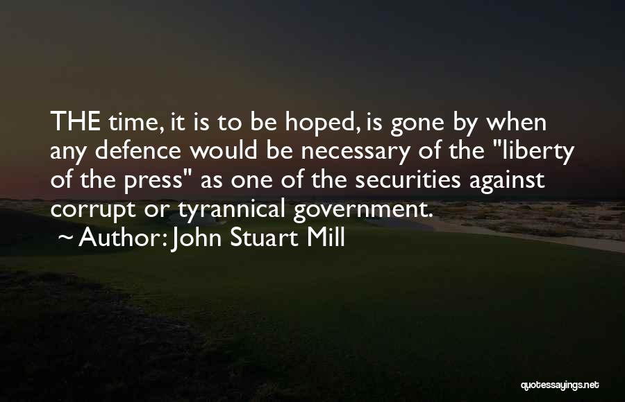 John Stuart Mill Quotes: The Time, It Is To Be Hoped, Is Gone By When Any Defence Would Be Necessary Of The Liberty Of