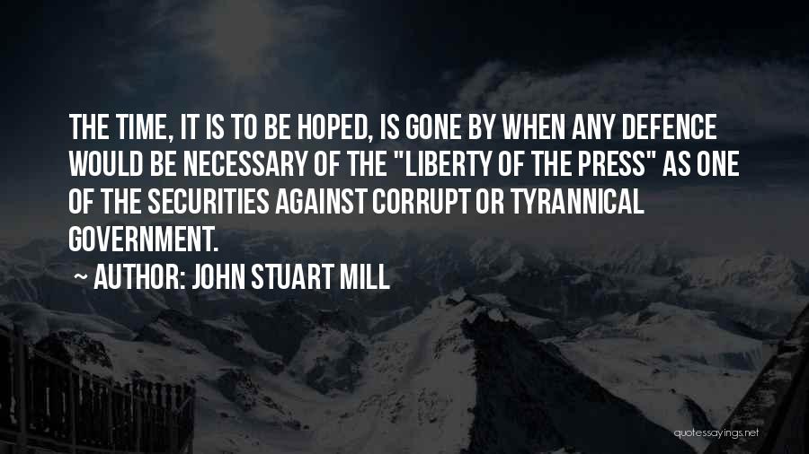 John Stuart Mill Quotes: The Time, It Is To Be Hoped, Is Gone By When Any Defence Would Be Necessary Of The Liberty Of