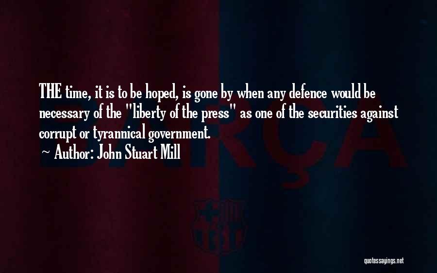 John Stuart Mill Quotes: The Time, It Is To Be Hoped, Is Gone By When Any Defence Would Be Necessary Of The Liberty Of