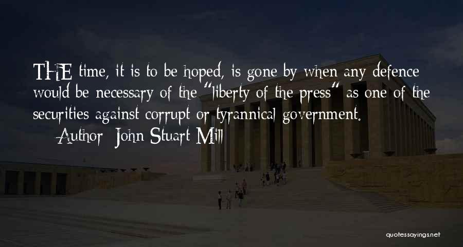 John Stuart Mill Quotes: The Time, It Is To Be Hoped, Is Gone By When Any Defence Would Be Necessary Of The Liberty Of