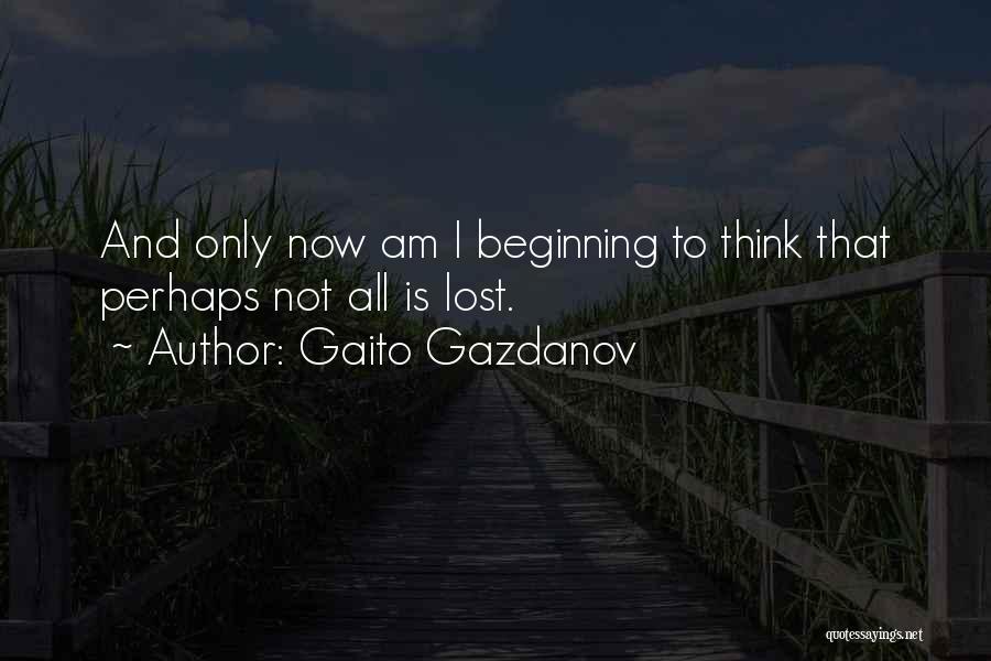 Gaito Gazdanov Quotes: And Only Now Am I Beginning To Think That Perhaps Not All Is Lost.