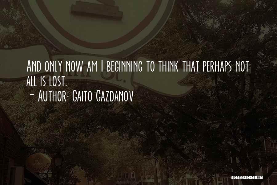 Gaito Gazdanov Quotes: And Only Now Am I Beginning To Think That Perhaps Not All Is Lost.