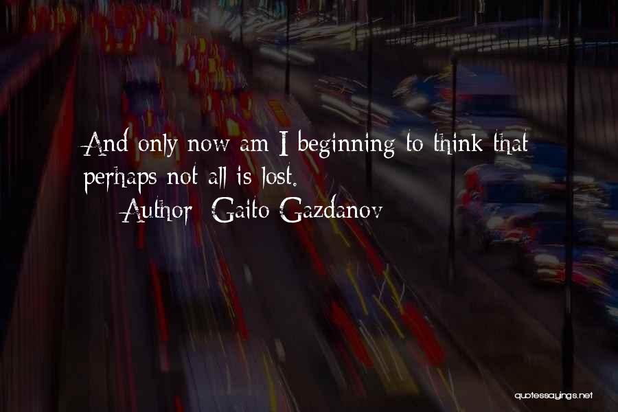 Gaito Gazdanov Quotes: And Only Now Am I Beginning To Think That Perhaps Not All Is Lost.
