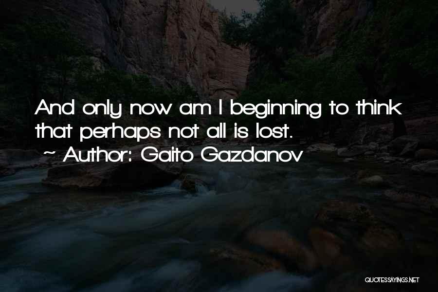 Gaito Gazdanov Quotes: And Only Now Am I Beginning To Think That Perhaps Not All Is Lost.