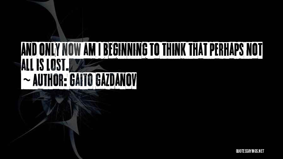 Gaito Gazdanov Quotes: And Only Now Am I Beginning To Think That Perhaps Not All Is Lost.