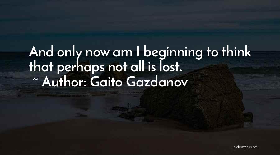 Gaito Gazdanov Quotes: And Only Now Am I Beginning To Think That Perhaps Not All Is Lost.