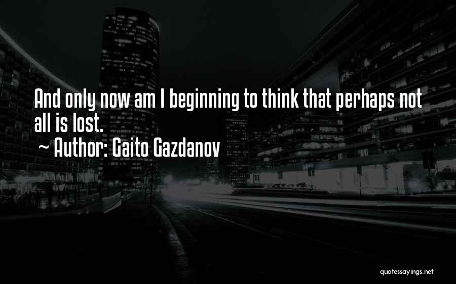 Gaito Gazdanov Quotes: And Only Now Am I Beginning To Think That Perhaps Not All Is Lost.