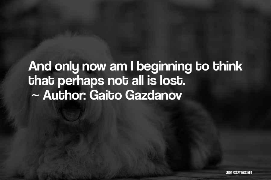 Gaito Gazdanov Quotes: And Only Now Am I Beginning To Think That Perhaps Not All Is Lost.