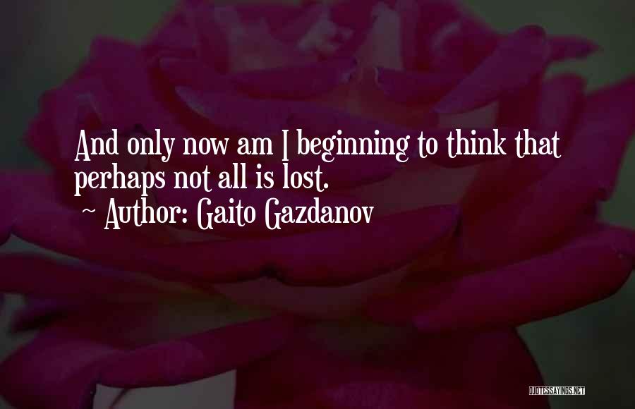 Gaito Gazdanov Quotes: And Only Now Am I Beginning To Think That Perhaps Not All Is Lost.