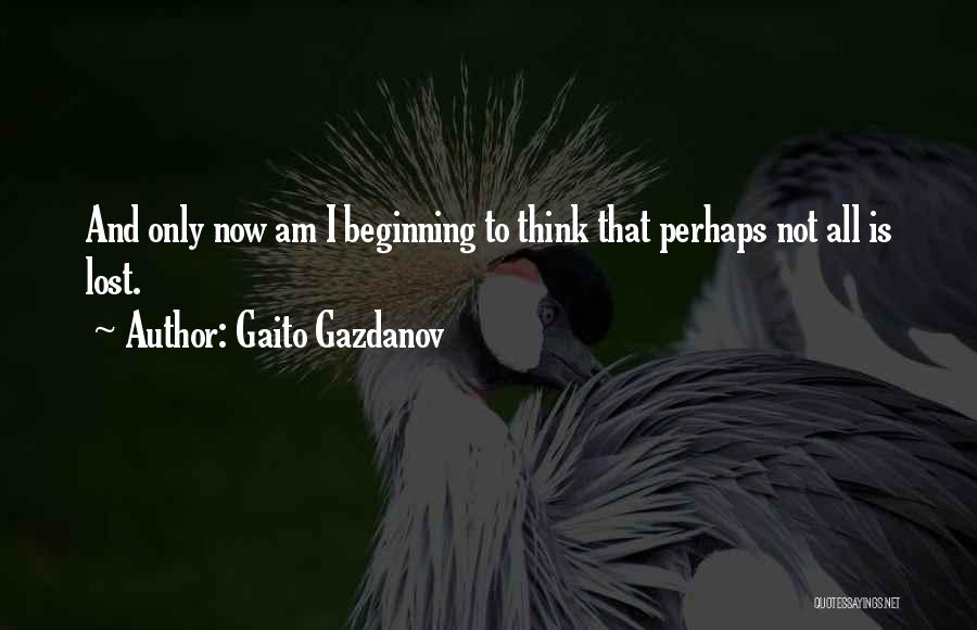 Gaito Gazdanov Quotes: And Only Now Am I Beginning To Think That Perhaps Not All Is Lost.