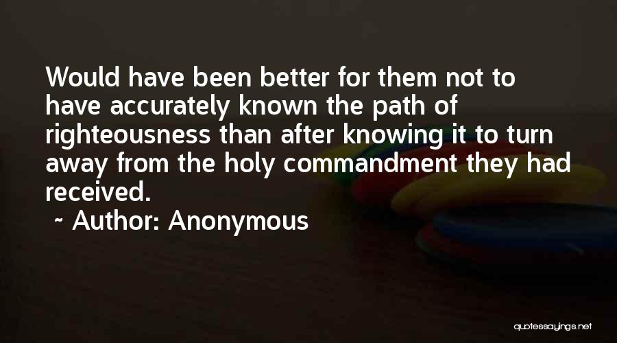 Anonymous Quotes: Would Have Been Better For Them Not To Have Accurately Known The Path Of Righteousness Than After Knowing It To