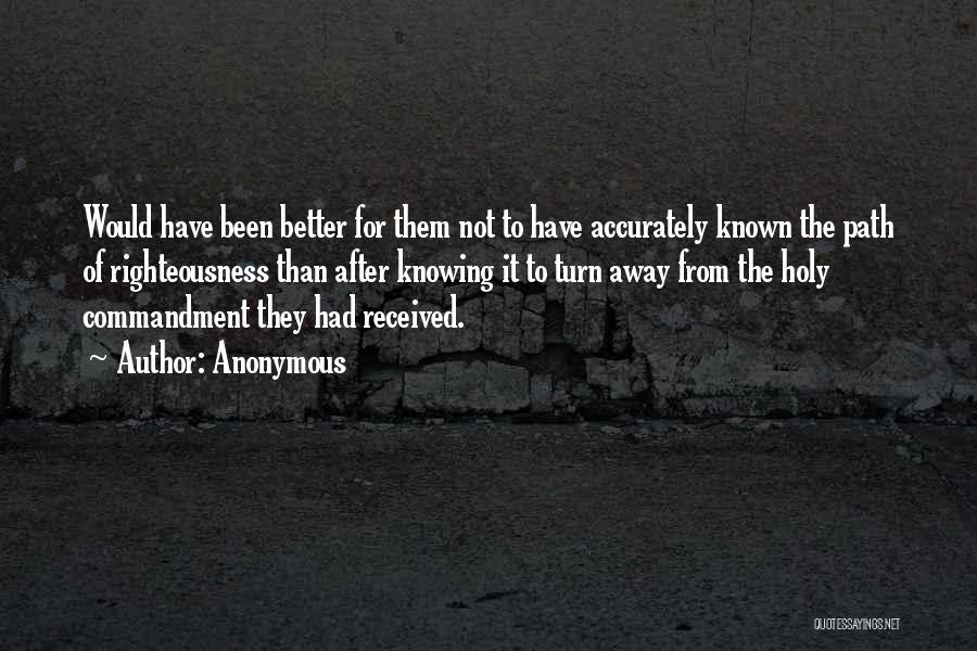 Anonymous Quotes: Would Have Been Better For Them Not To Have Accurately Known The Path Of Righteousness Than After Knowing It To