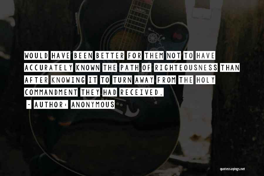 Anonymous Quotes: Would Have Been Better For Them Not To Have Accurately Known The Path Of Righteousness Than After Knowing It To