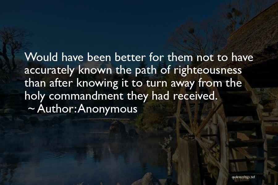 Anonymous Quotes: Would Have Been Better For Them Not To Have Accurately Known The Path Of Righteousness Than After Knowing It To