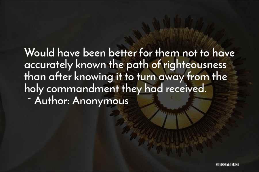 Anonymous Quotes: Would Have Been Better For Them Not To Have Accurately Known The Path Of Righteousness Than After Knowing It To