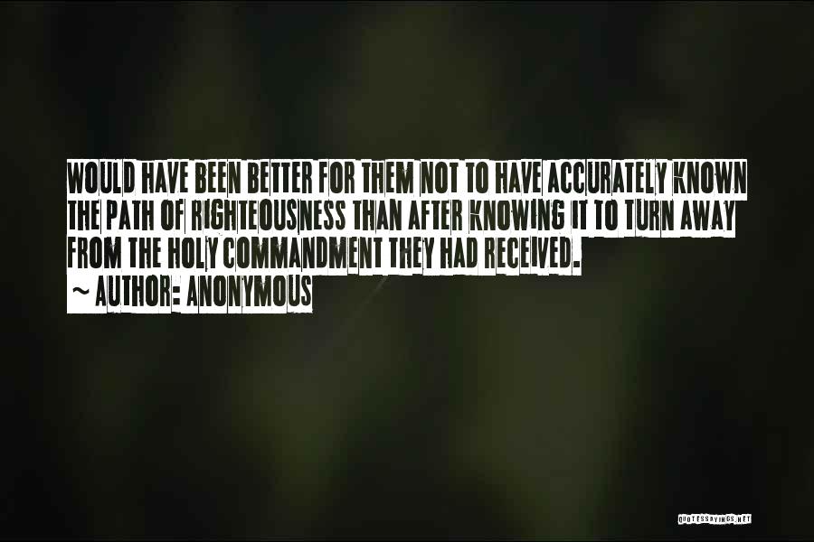 Anonymous Quotes: Would Have Been Better For Them Not To Have Accurately Known The Path Of Righteousness Than After Knowing It To