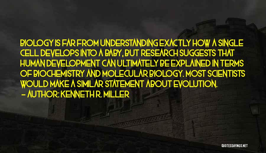 Kenneth R. Miller Quotes: Biology Is Far From Understanding Exactly How A Single Cell Develops Into A Baby, But Research Suggests That Human Development