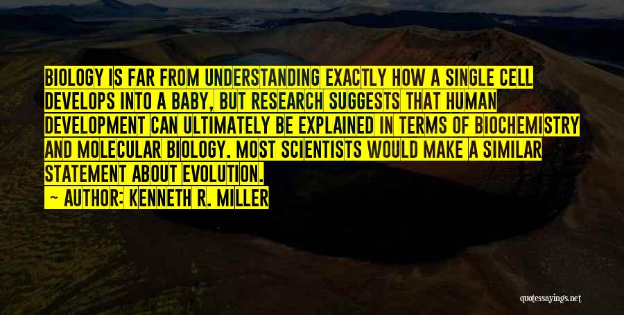 Kenneth R. Miller Quotes: Biology Is Far From Understanding Exactly How A Single Cell Develops Into A Baby, But Research Suggests That Human Development