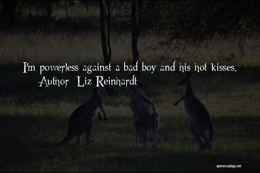 Liz Reinhardt Quotes: I'm Powerless Against A Bad Boy And His Hot Kisses.