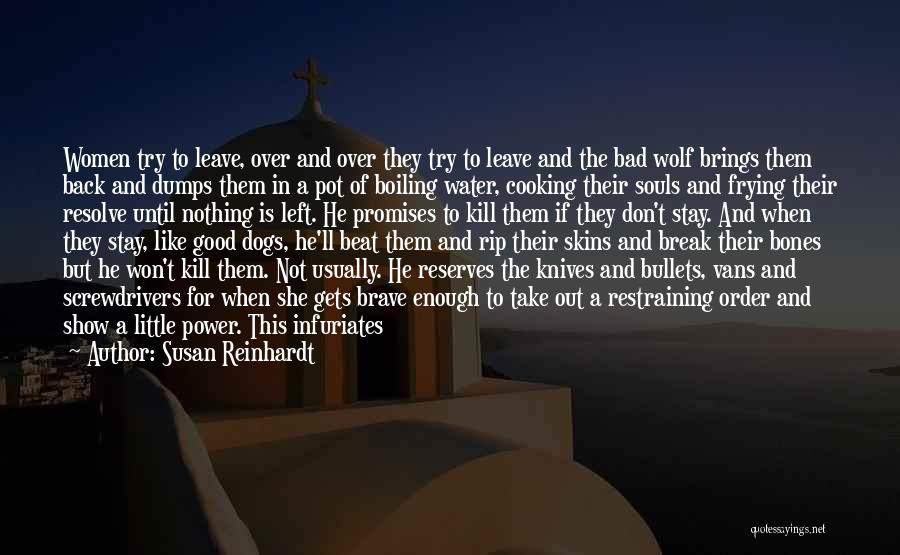 Susan Reinhardt Quotes: Women Try To Leave, Over And Over They Try To Leave And The Bad Wolf Brings Them Back And Dumps