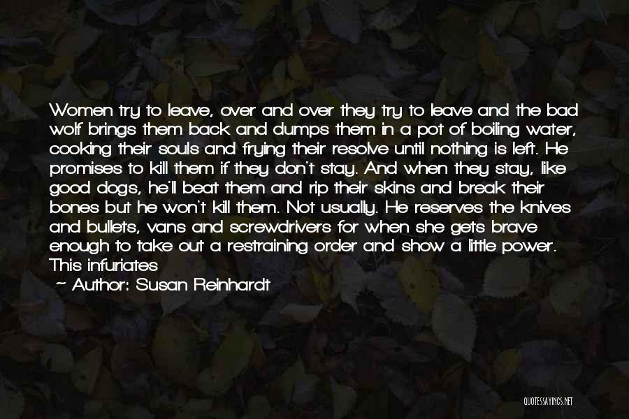 Susan Reinhardt Quotes: Women Try To Leave, Over And Over They Try To Leave And The Bad Wolf Brings Them Back And Dumps