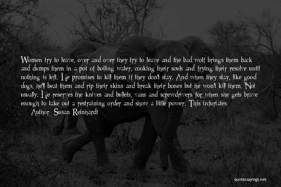 Susan Reinhardt Quotes: Women Try To Leave, Over And Over They Try To Leave And The Bad Wolf Brings Them Back And Dumps