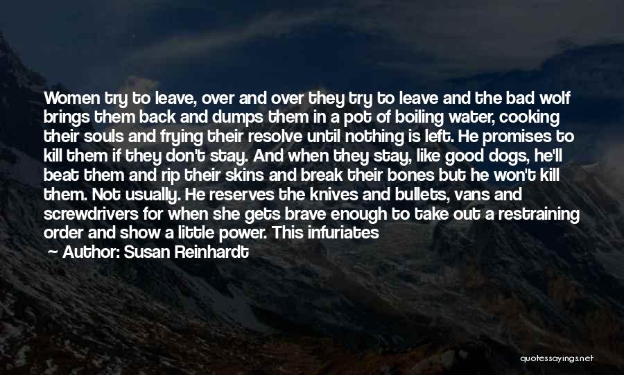 Susan Reinhardt Quotes: Women Try To Leave, Over And Over They Try To Leave And The Bad Wolf Brings Them Back And Dumps