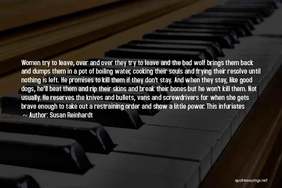Susan Reinhardt Quotes: Women Try To Leave, Over And Over They Try To Leave And The Bad Wolf Brings Them Back And Dumps