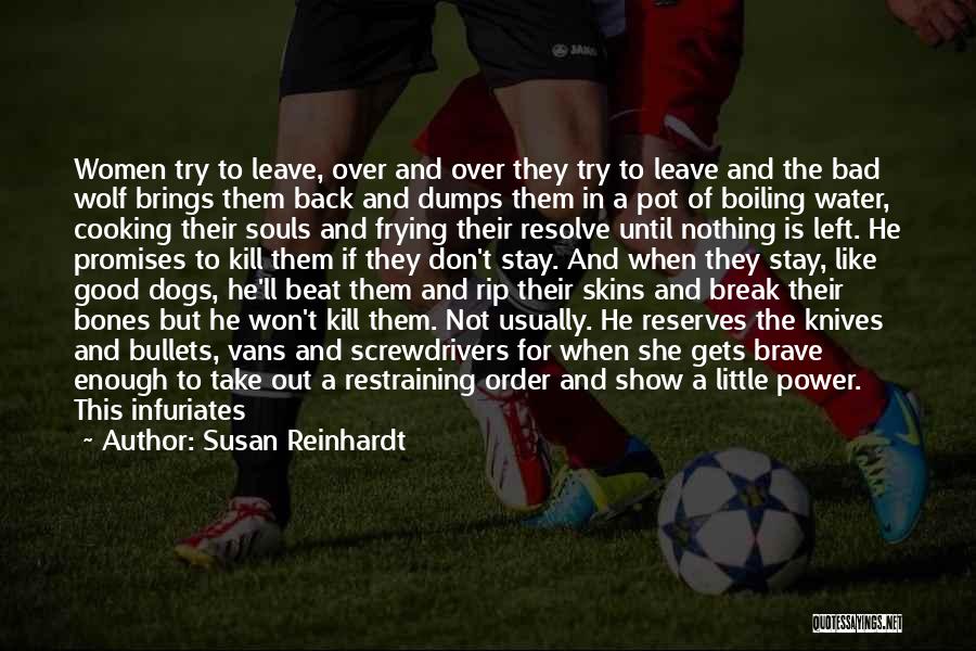 Susan Reinhardt Quotes: Women Try To Leave, Over And Over They Try To Leave And The Bad Wolf Brings Them Back And Dumps