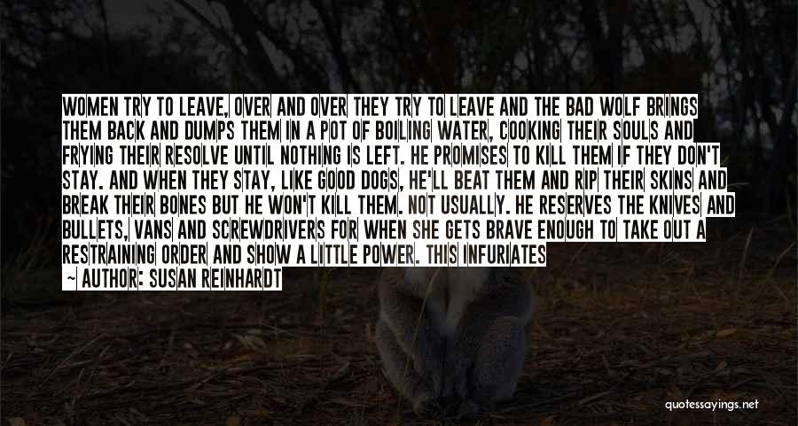 Susan Reinhardt Quotes: Women Try To Leave, Over And Over They Try To Leave And The Bad Wolf Brings Them Back And Dumps