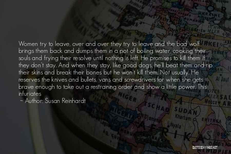 Susan Reinhardt Quotes: Women Try To Leave, Over And Over They Try To Leave And The Bad Wolf Brings Them Back And Dumps