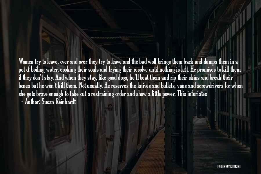 Susan Reinhardt Quotes: Women Try To Leave, Over And Over They Try To Leave And The Bad Wolf Brings Them Back And Dumps