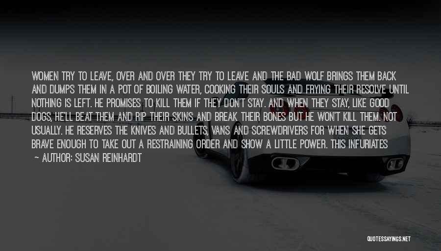 Susan Reinhardt Quotes: Women Try To Leave, Over And Over They Try To Leave And The Bad Wolf Brings Them Back And Dumps